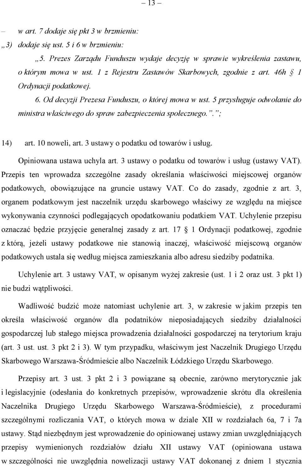 5 przysługuje odwołanie do ministra właściwego do spraw zabezpieczenia społecznego.. ; 14) art. 10 noweli, art. 3 ustawy o podatku od towarów i usług. Opiniowana ustawa uchyla art.