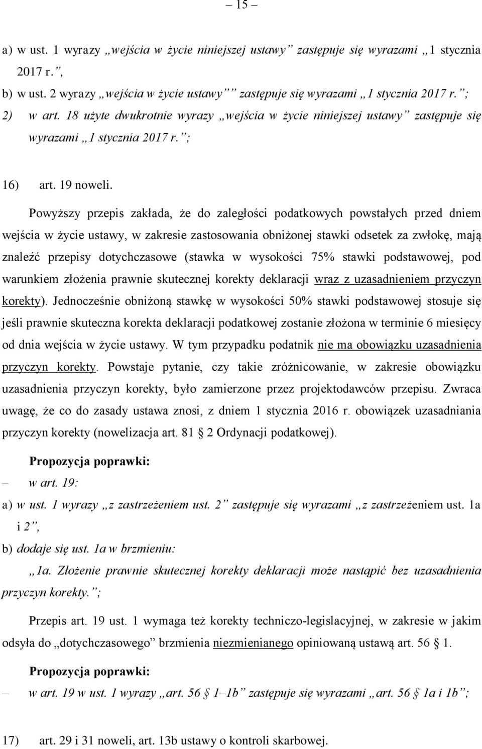 Powyższy przepis zakłada, że do zaległości podatkowych powstałych przed dniem wejścia w życie ustawy, w zakresie zastosowania obniżonej stawki odsetek za zwłokę, mają znaleźć przepisy dotychczasowe