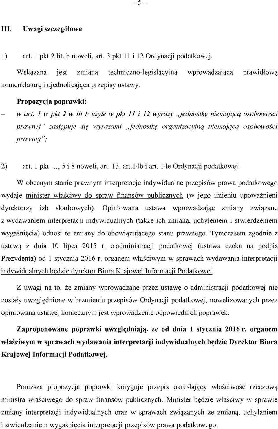 1 w pkt 2 w lit b użyte w pkt 11 i 12 wyrazy jednostkę niemającą osobowości prawnej zastępuje się wyrazami jednostkę organizacyjną niemającą osobowości prawnej ; 2) art. 1 pkt, 5 i 8 noweli, art.