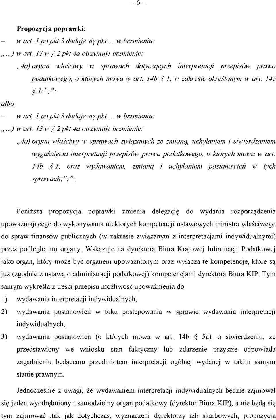 13 w 2 pkt 4a otrzymuje brzmienie: 4a) organ właściwy w sprawach związanych ze zmianą, uchylaniem i stwierdzaniem wygaśnięcia interpretacji przepisów prawa podatkowego, o których mowa w art.