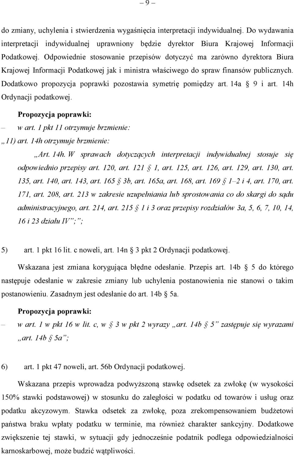 Dodatkowo propozycja poprawki pozostawia symetrię pomiędzy art. 14a 9 i art. 14h Ordynacji podatkowej. w art. 1 pkt 11 otrzymuje brzmienie: 11) art. 14h otrzymuje brzmienie: Art. 14h. W sprawach dotyczących interpretacji indywidualnej stosuje się odpowiednio przepisy art.