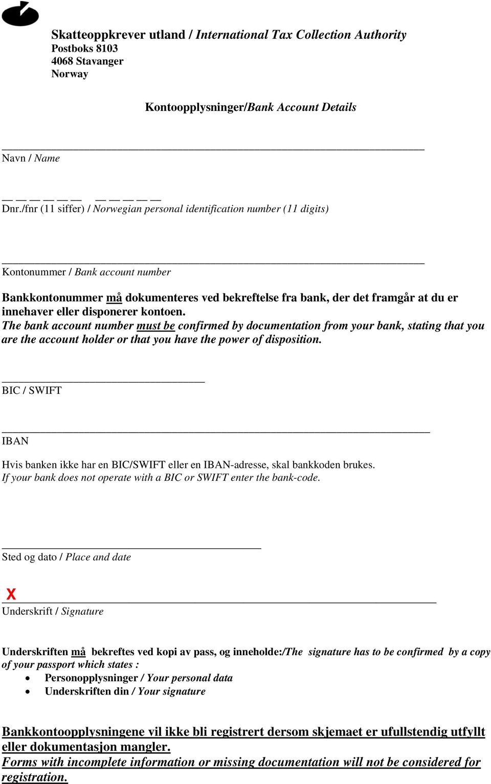 eller disponerer kontoen. The bank account number must be confirmed by documentation from your bank, stating that you are the account holder or that you have the power of disposition.