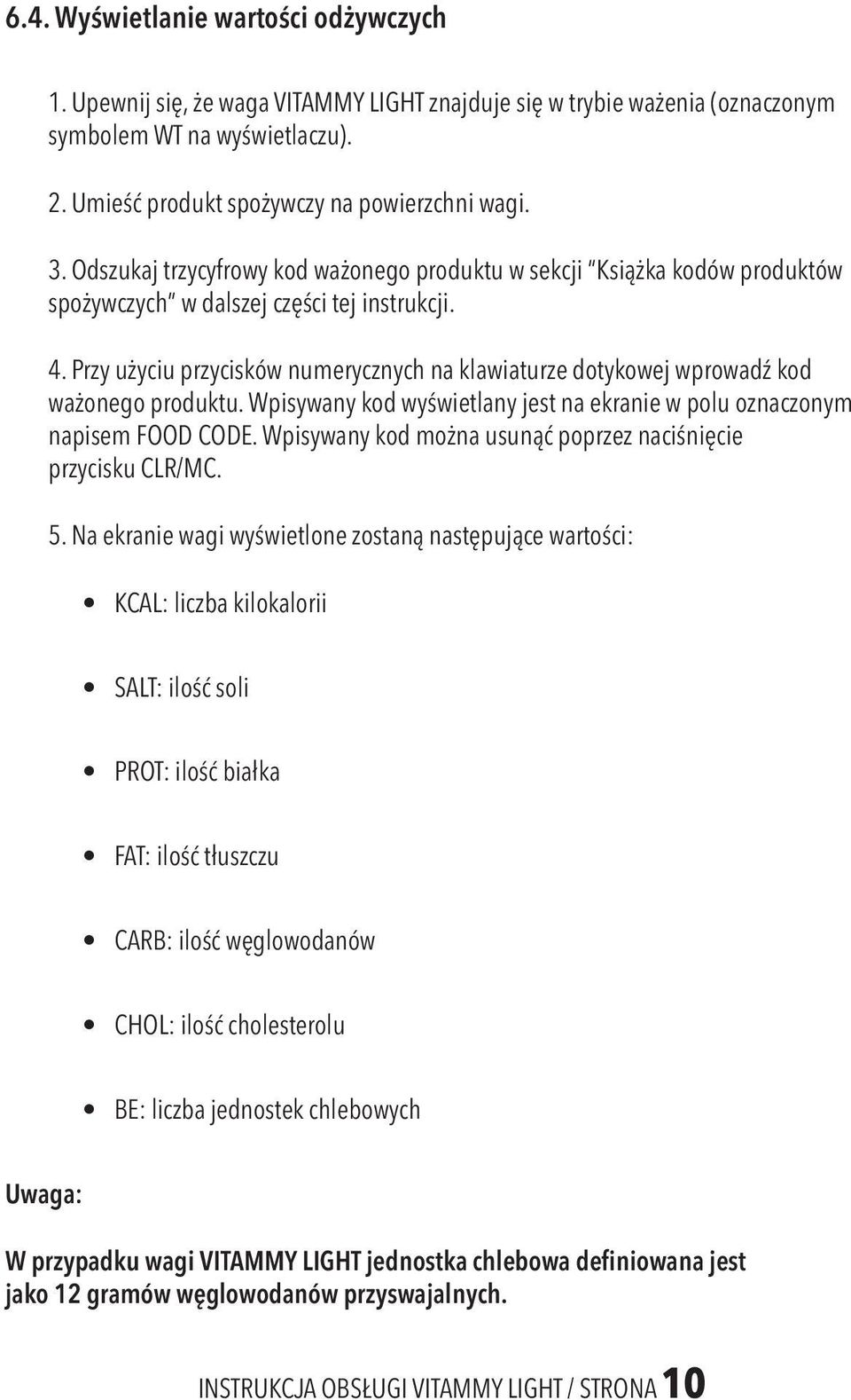 Przy użyciu przycisków numerycznych na klawiaturze dotykowej wprowadź kod ważonego produktu. Wpisywany kod wyświetlany jest na ekranie w polu oznaczonym napisem FOOD CODE.