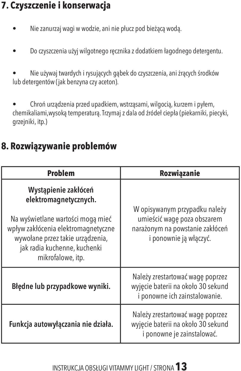 Chroń urządzenia przed upadkiem, wstrząsami, wilgocią, kurzem i pyłem, chemikaliami,wysoką temperaturą. Trzymaj z dala od źródeł ciepła (piekarniki, piecyki, grzejniki, itp.) 8.