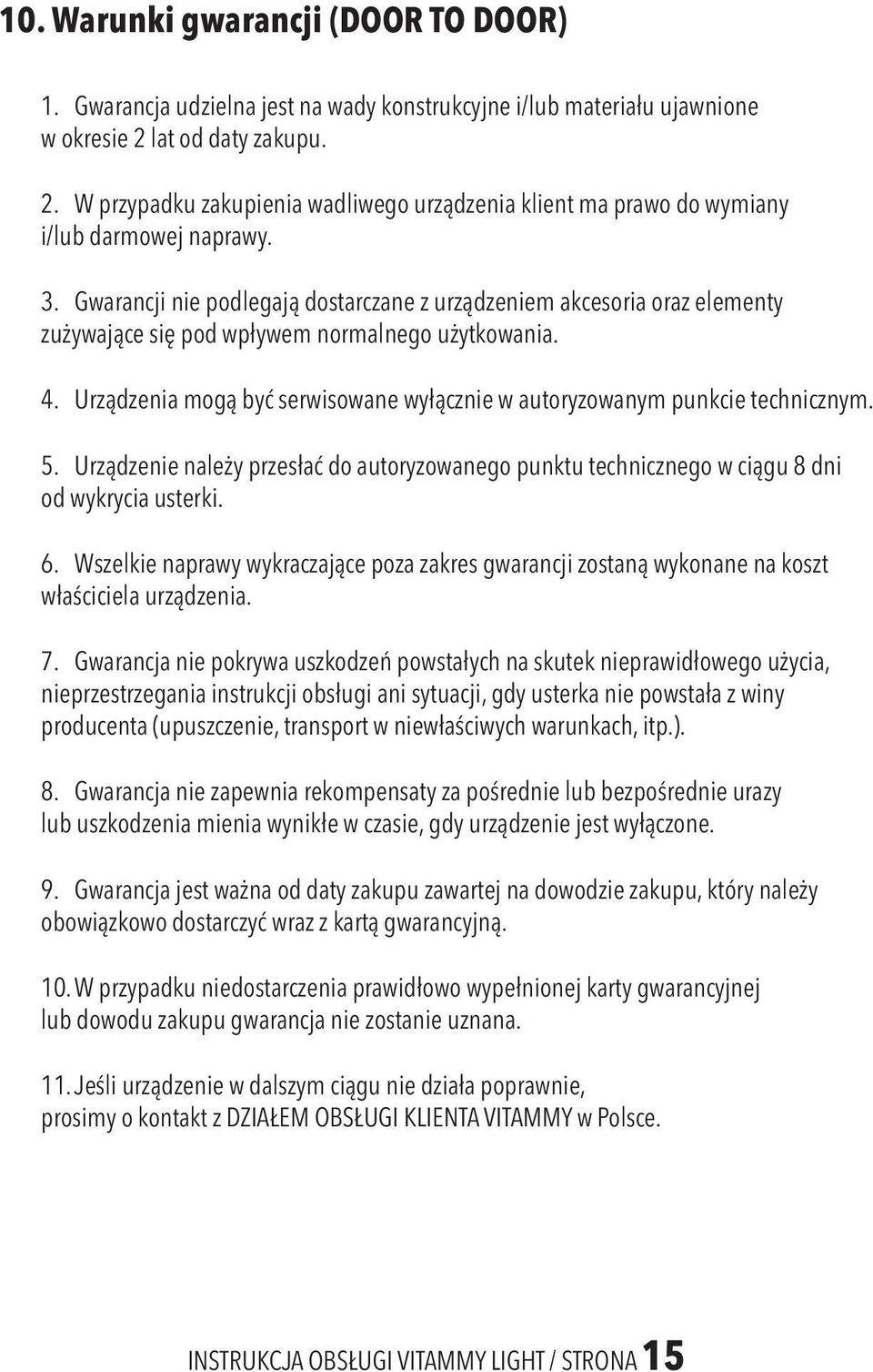 Gwarancji nie podlegają dostarczane z urządzeniem akcesoria oraz elementy zużywające się pod wpływem normalnego użytkowania. 4.