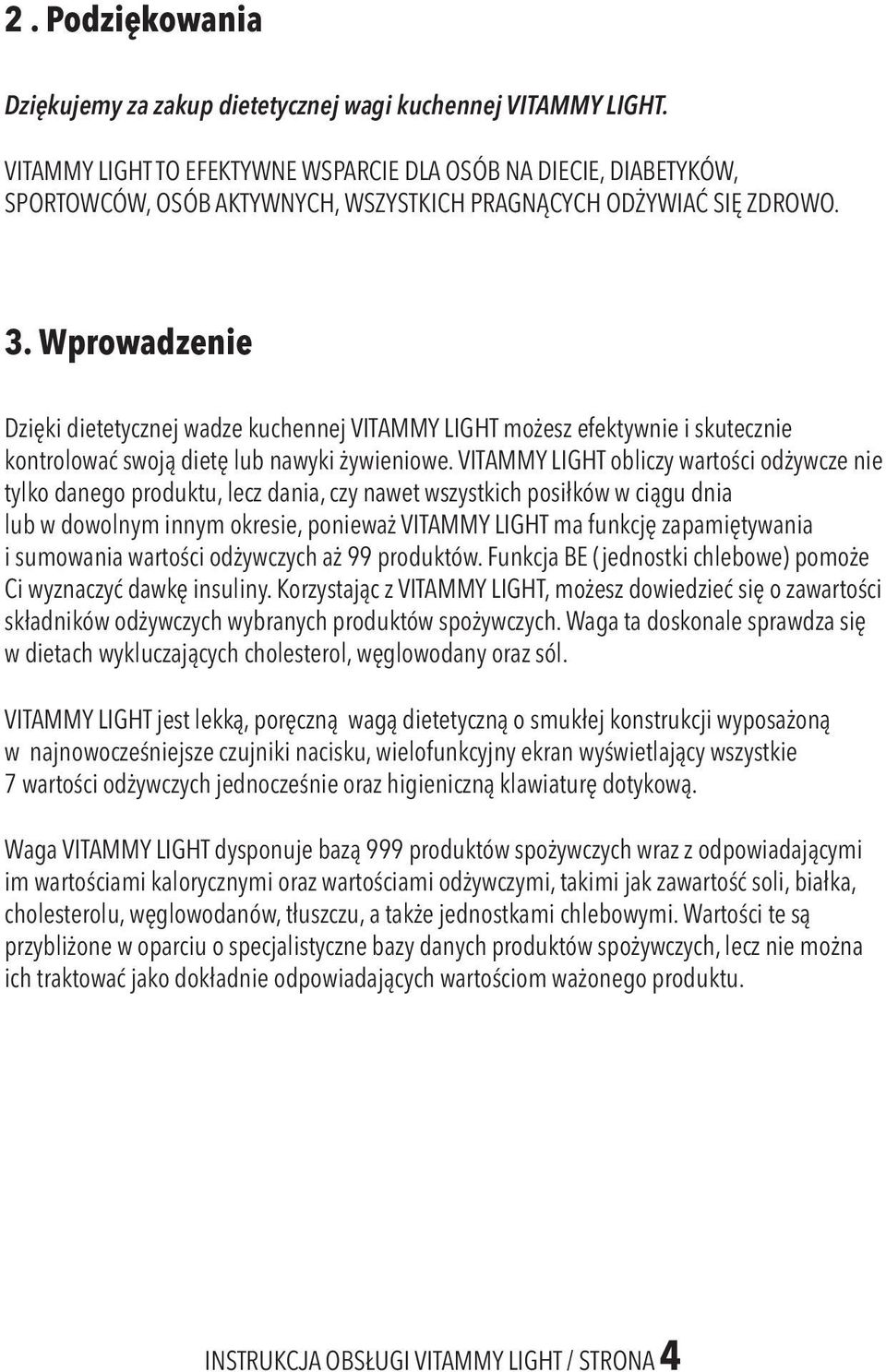 Wprowadzenie Dzięki dietetycznej wadze kuchennej VITAMMY LIGHT możesz efektywnie i skutecznie kontrolować swoją dietę lub nawyki żywieniowe.