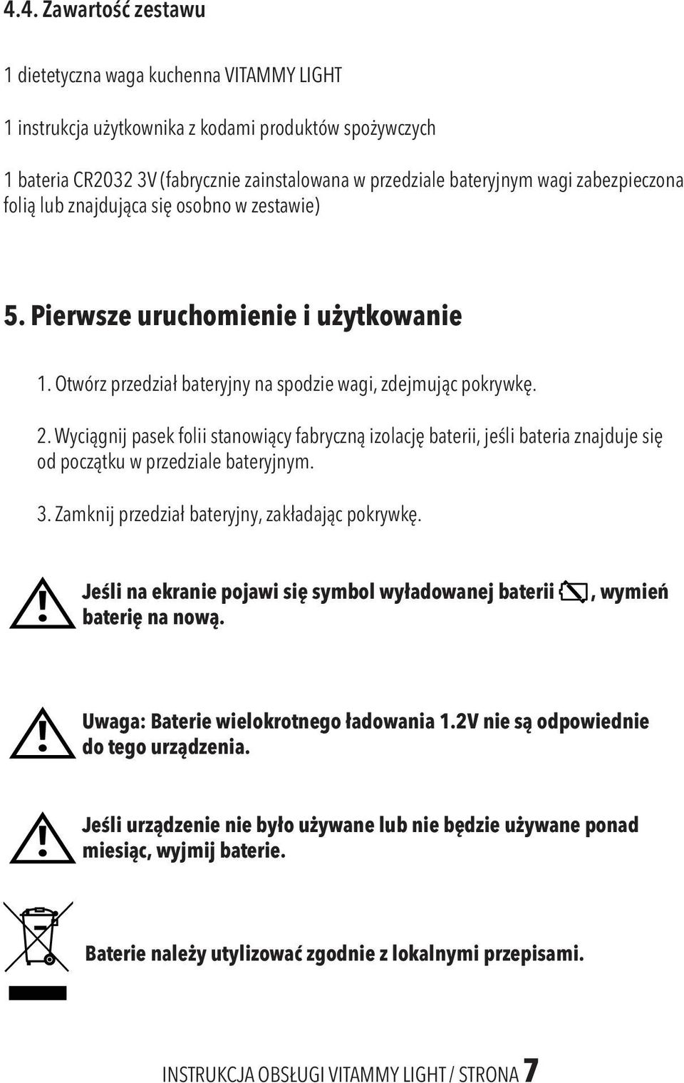 Wyciągnij pasek folii stanowiący fabryczną izolację baterii, jeśli bateria znajduje się od początku w przedziale bateryjnym. 3. Zamknij przedział bateryjny, zakładając pokrywkę.