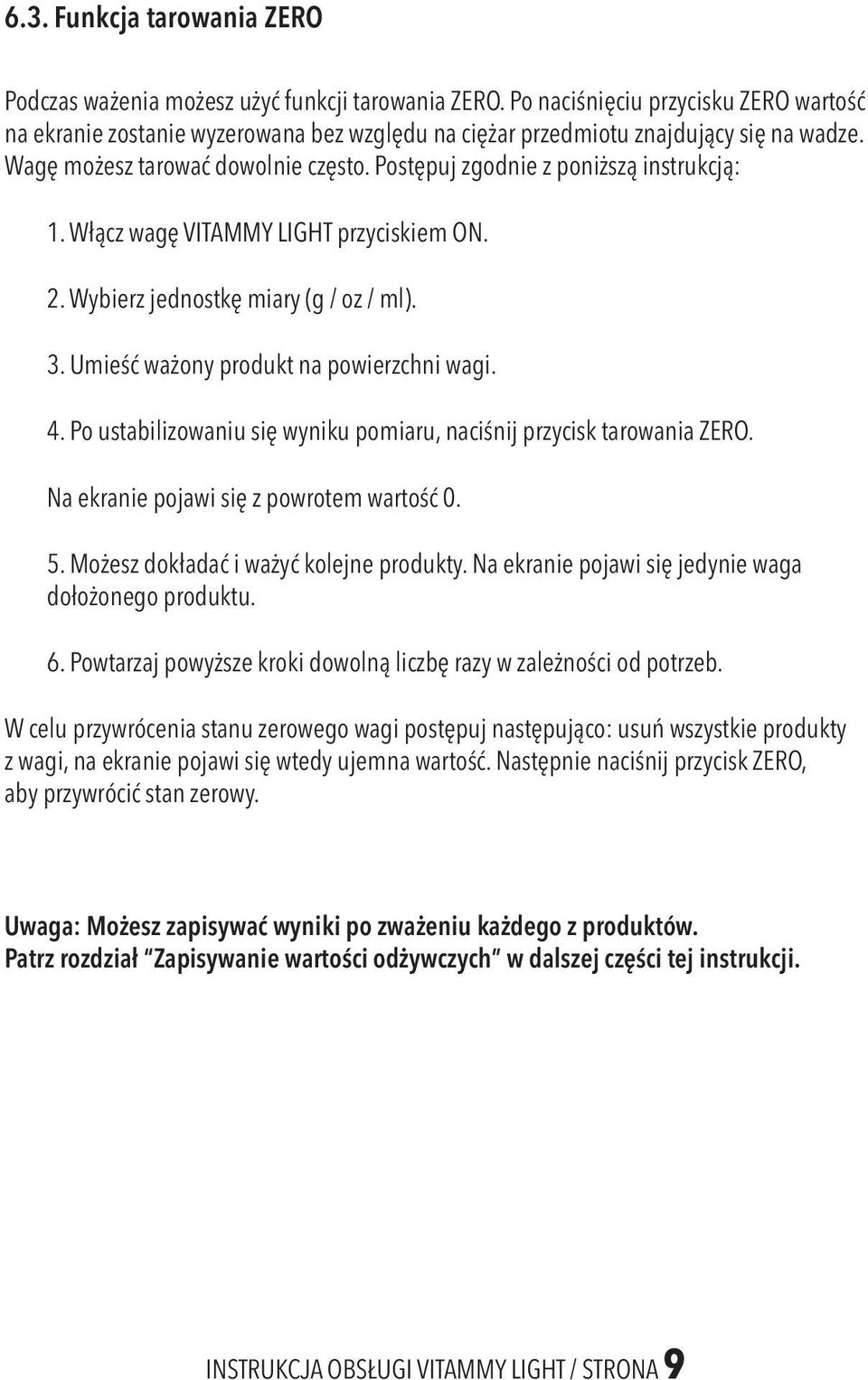 Postępuj zgodnie z poniższą instrukcją: 1. Włącz wagę VITAMMY LIGHT przyciskiem ON. 2. Wybierz jednostkę miary (g / oz / ml). 3. Umieść ważony produkt na powierzchni wagi. 4.