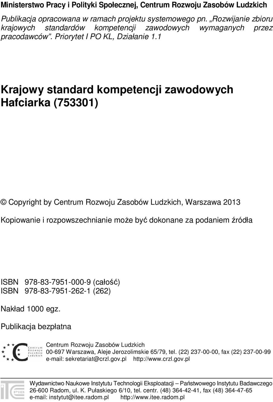 1 Krajowy standard kompetencji zawodowych Hafciarka (753301) Copyright by Centrum Rozwoju Zasobów Ludzkich, Warszawa 2013 Kopiowanie i rozpowszechnianie może być dokonane za podaniem źródła ISBN