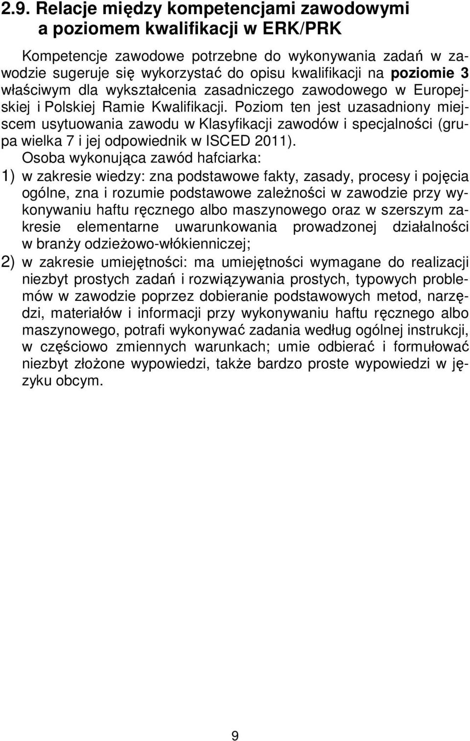 Poziom ten jest uzasadniony miejscem usytuowania zawodu w Klasyfikacji zawodów i specjalności (grupa wielka 7 i jej odpowiednik w ISCED 2011).