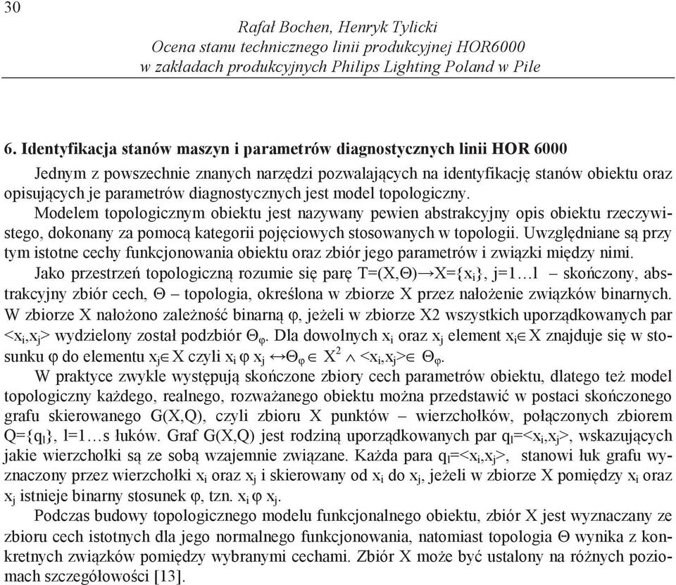 diagnostycznych jest model topologiczny. Modelem topologicznym obiektu jest nazywany pewien abstrakcyjny opis obiektu rzeczywistego, dokonany za pomoc kategorii poj ciowych stosowanych w topologii.