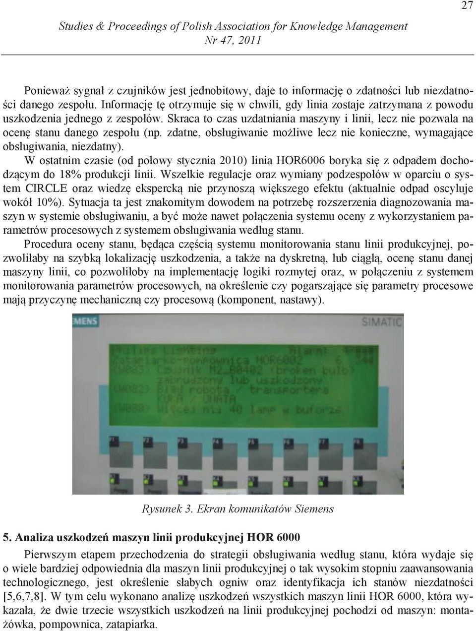 zdatne, obsługiwanie mo liwe lecz nie konieczne, wymagaj ce obsługiwania, niezdatny). W ostatnim czasie (od połowy stycznia 2010) linia HOR6006 boryka si z odpadem dochodz cym do 18% produkcji linii.