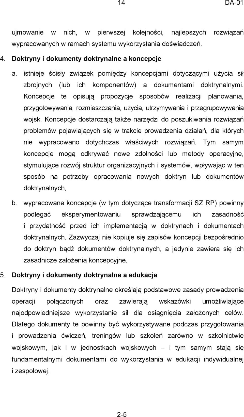 Koncepcje te opisują propozycje sposobów realizacji planowania, przygotowywania, rozmieszczania, użycia, utrzymywania i przegrupowywania wojsk.