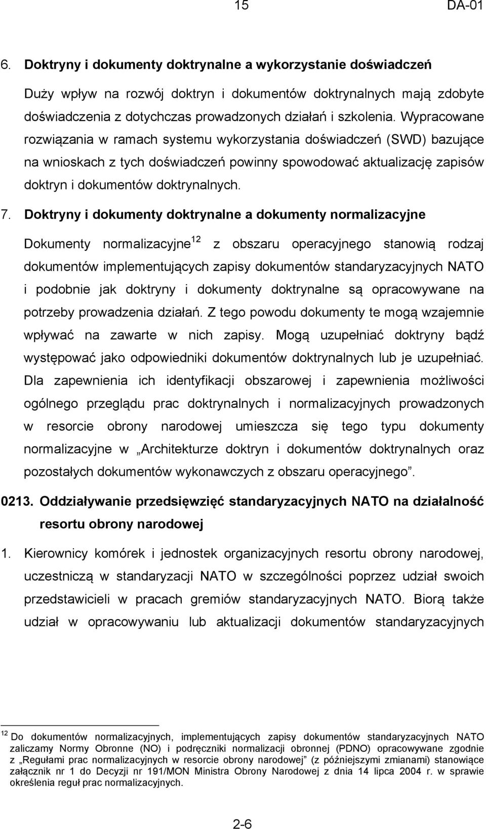 Wypracowane rozwiązania w ramach systemu wykorzystania doświadczeń (SWD) bazujące na wnioskach z tych doświadczeń powinny spowodować aktualizację zapisów doktryn i dokumentów doktrynalnych. 7.