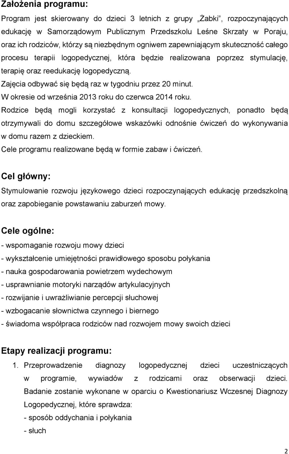 Zajęcia odbywać się będą raz w tygodniu przez 20 minut. W okresie od września 2013 roku do czerwca 2014 roku.