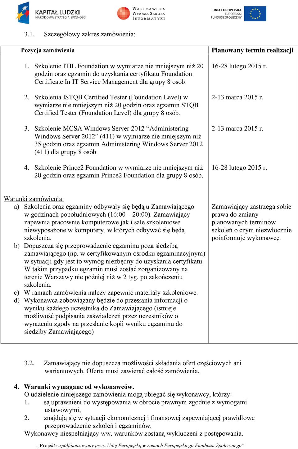 godzin oraz egzamin do uzyskania certyfikatu Foundation Certificate In IT Service Management dla grupy 8 osób. 2.