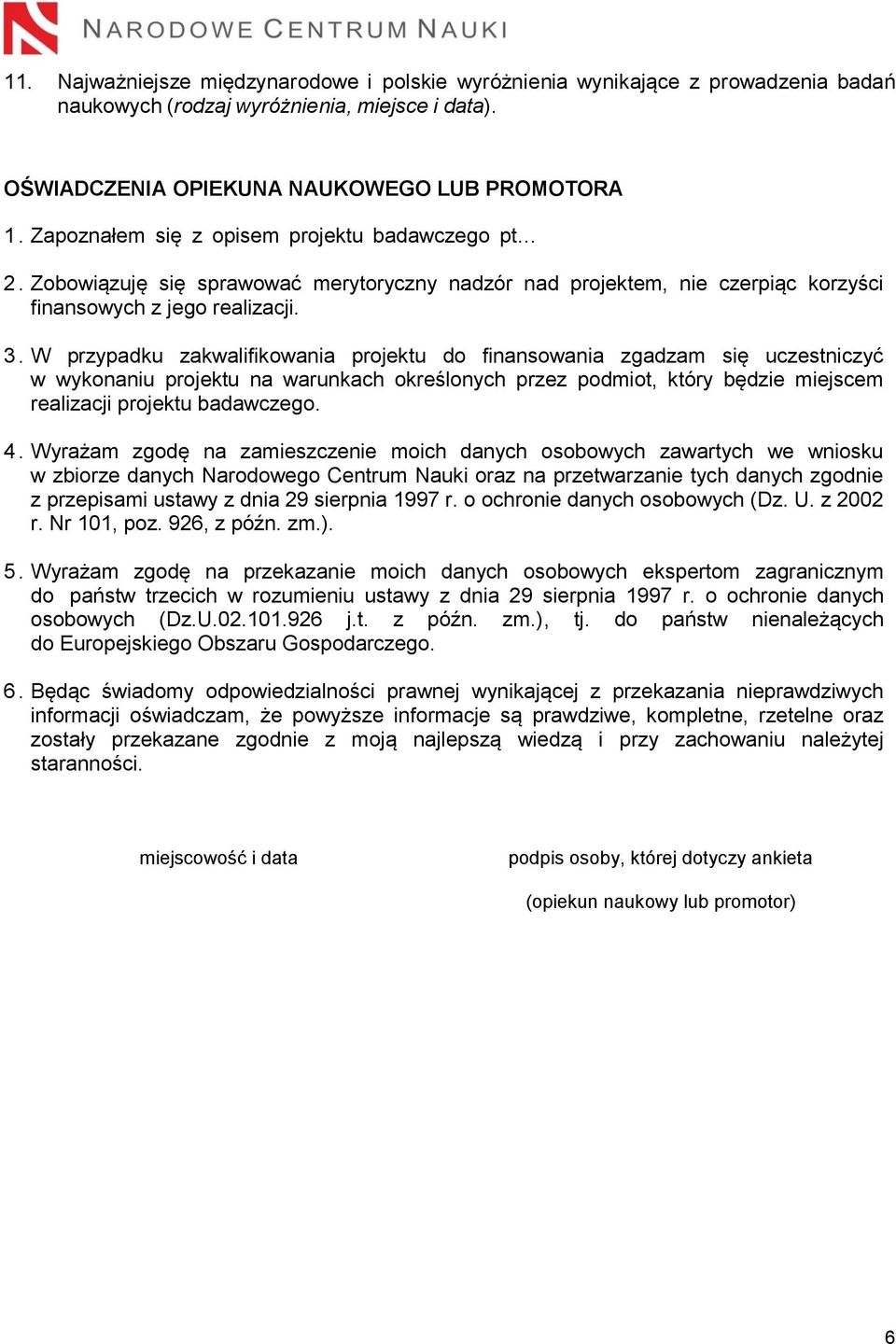 W przypadku zakwalifikowania projektu do finansowania zgadzam się uczestniczyć w wykonaniu projektu na warunkach określonych przez podmiot, który będzie miejscem realizacji projektu badawczego. 4.