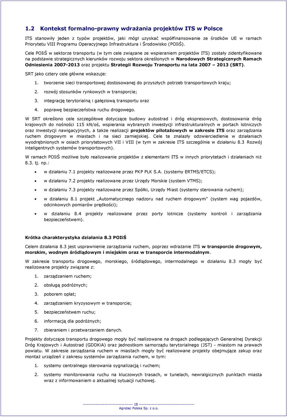 Cele POIiŚ w sektorze transportu (w tym cele związane ze wspieraniem projektów ITS) zostały zidentyfikowane na podstawie strategicznych kierunków rozwoju sektora określonych w Narodowych