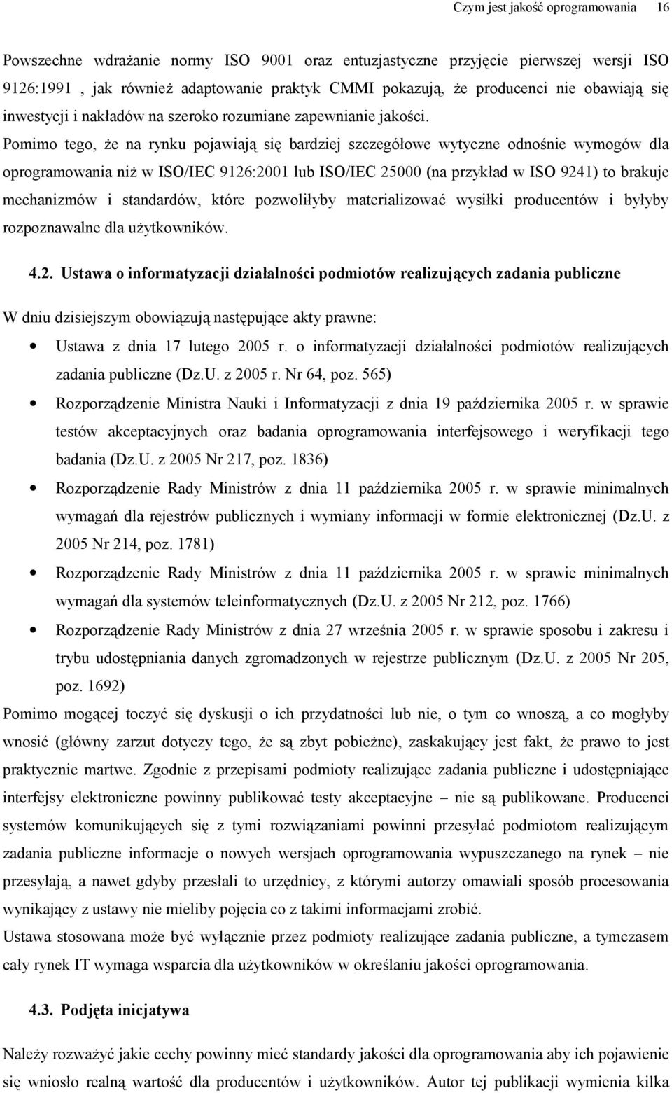 Pomimo tego, że na rynku pojawiają się bardziej szczegółowe wytyczne odnośnie wymogów dla oprogramowania niż w ISO/IEC 9126:2001 lub ISO/IEC 25000 (na przykład w ISO 9241) to brakuje mechanizmów i