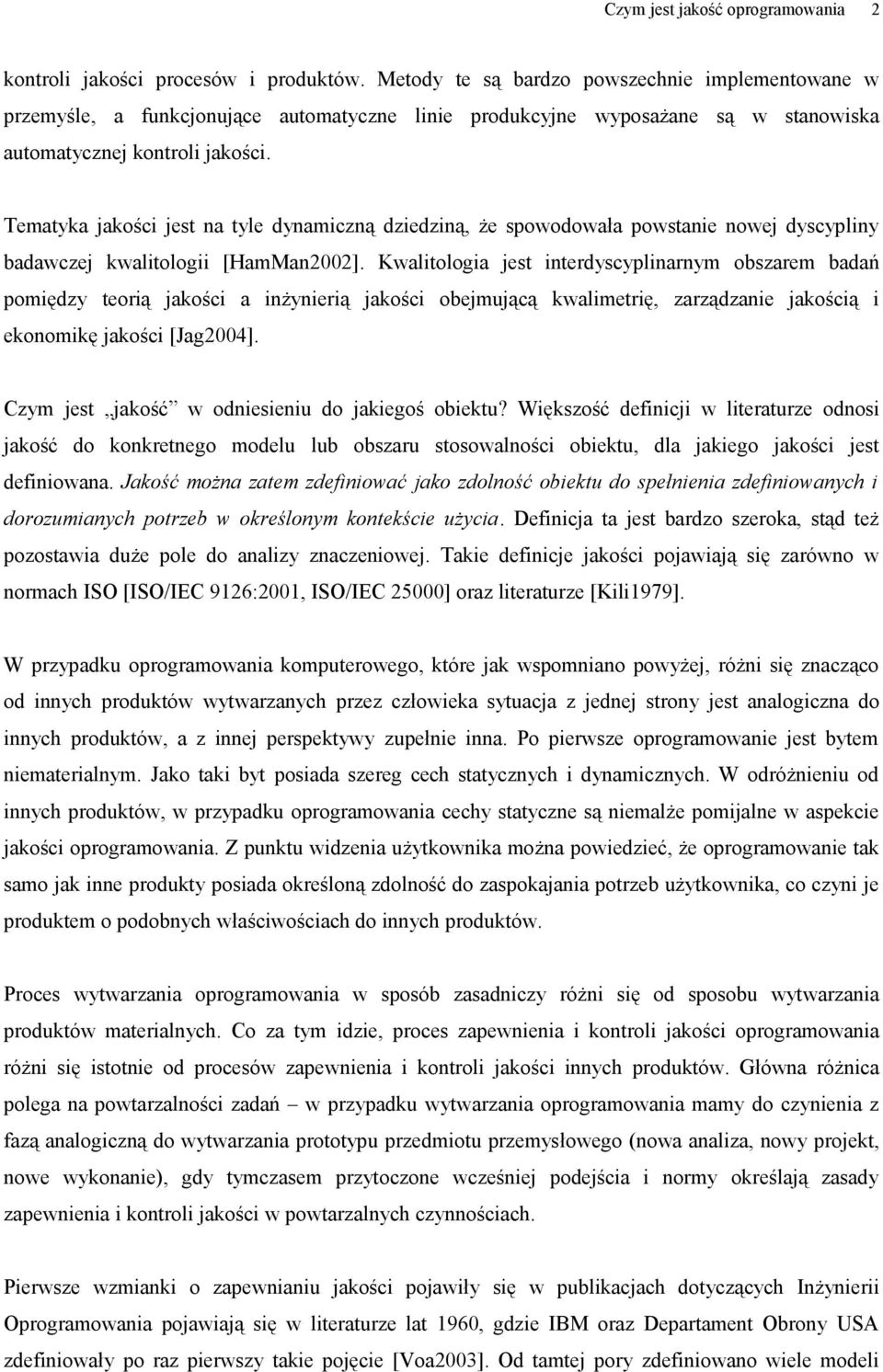 Tematyka jakości jest na tyle dynamiczną dziedziną, że spowodowała powstanie nowej dyscypliny badawczej kwalitologii [HamMan2002].