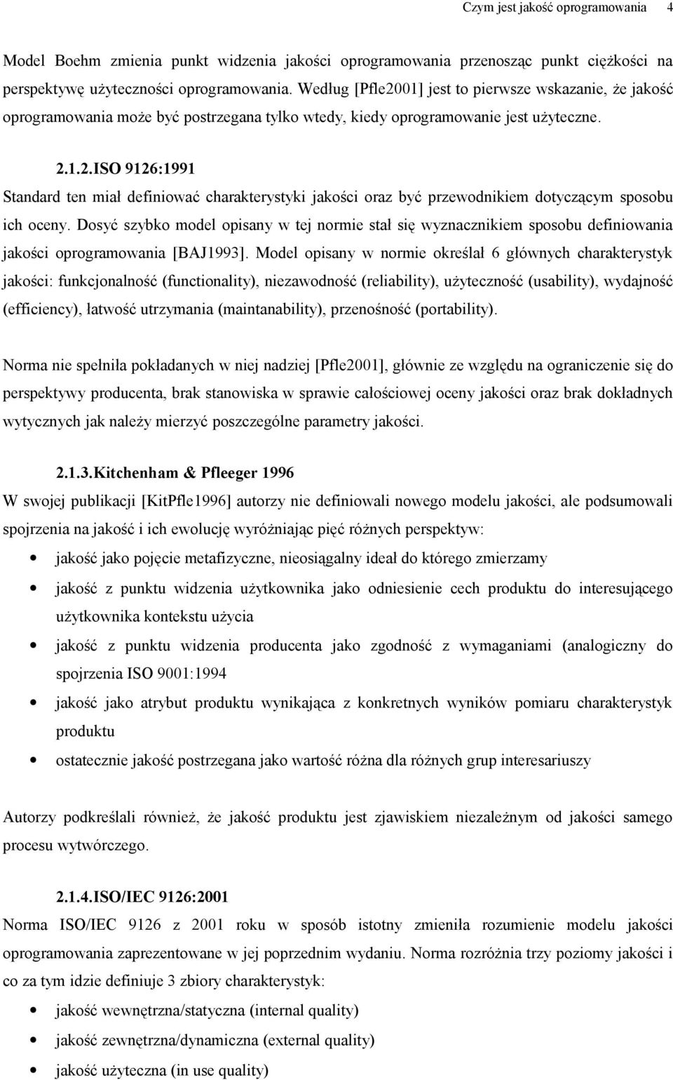 Dosyć szybko model opisany w tej normie stał się wyznacznikiem sposobu definiowania jakości oprogramowania [BAJ1993].