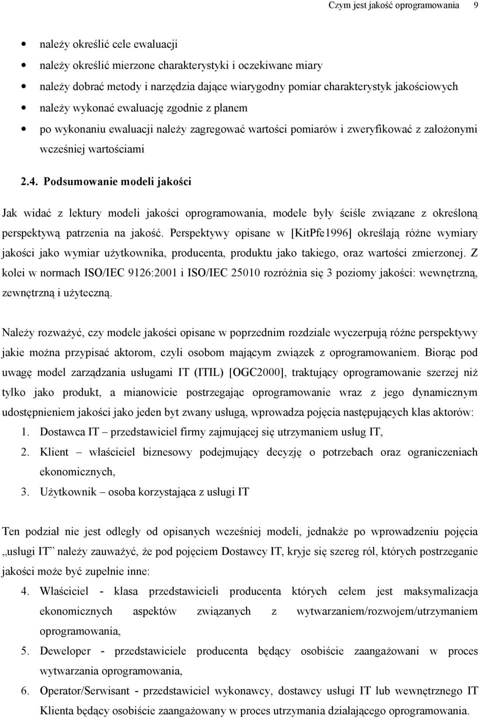 Podsumowanie modeli jakości Jak widać z lektury modeli jakości oprogramowania, modele były ściśle związane z określoną perspektywą patrzenia na jakość.