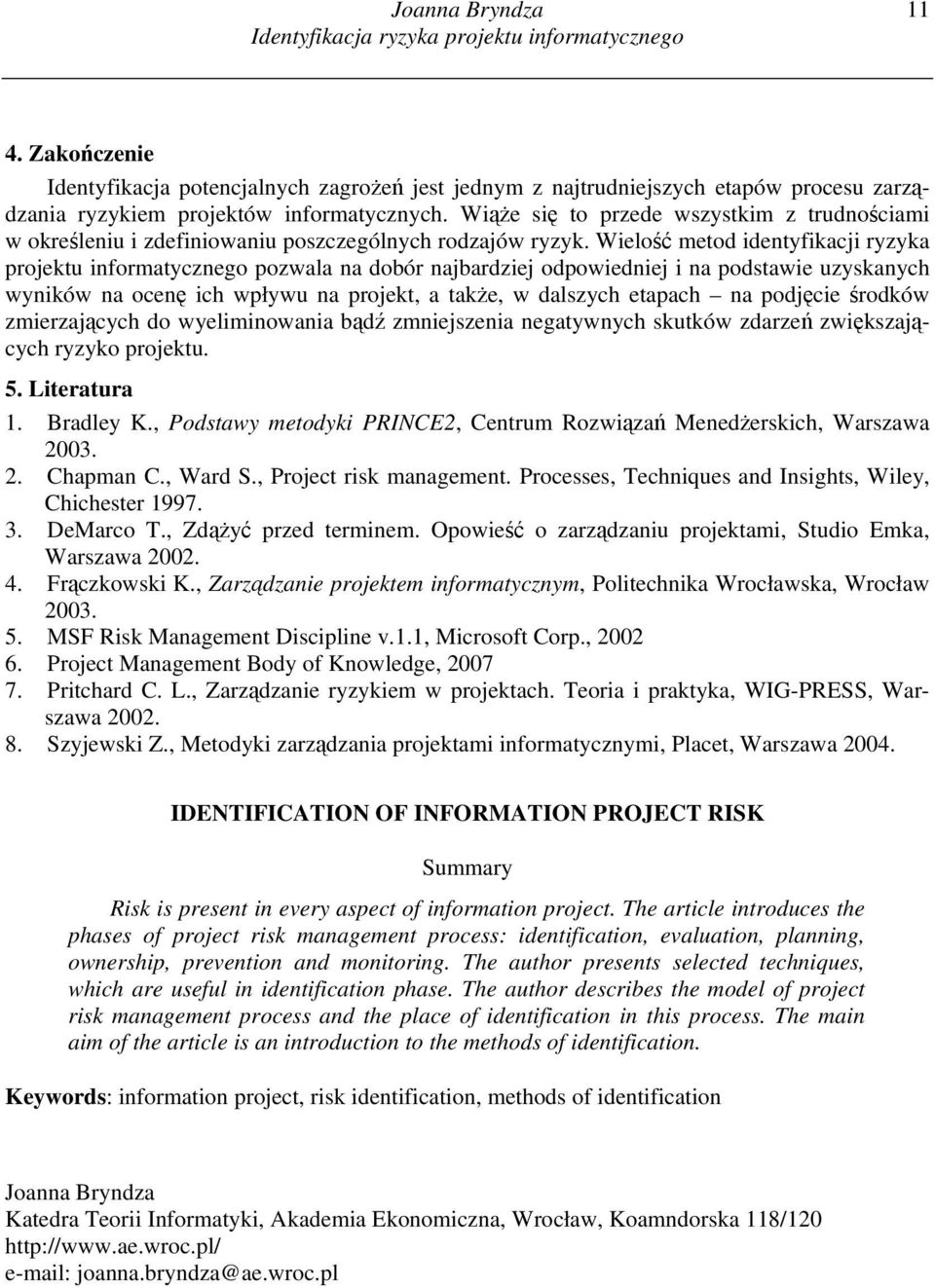 Wiąże się to przede wszystkim z trudnościami w określeniu i zdefiniowaniu poszczególnych rodzajów ryzyk.