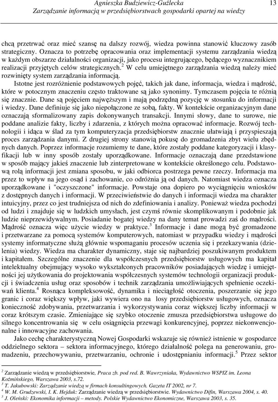 Oznacza to potrzebę opracowania oraz implementacji systemu zarządzania wiedzą w każdym obszarze działalności organizacji, jako procesu integrującego, będącego wyznacznikiem realizacji przyjętych