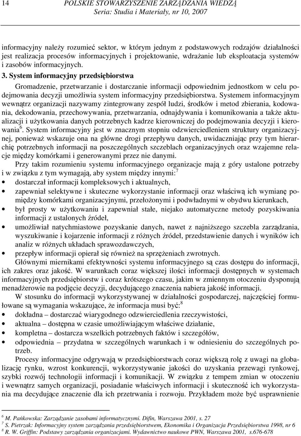 System informacyjny przedsiębiorstwa Gromadzenie, przetwarzanie i dostarczanie informacji odpowiednim jednostkom w celu podejmowania decyzji umożliwia system informacyjny przedsiębiorstwa.