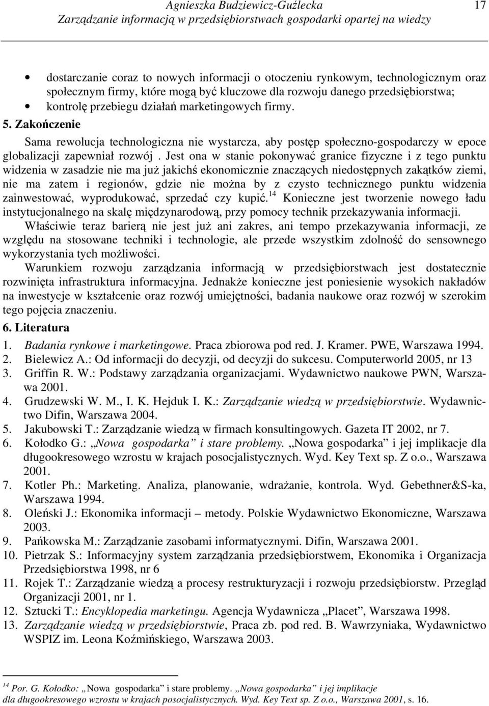 Zakończenie Sama rewolucja technologiczna nie wystarcza, aby postęp społeczno-gospodarczy w epoce globalizacji zapewniał rozwój.