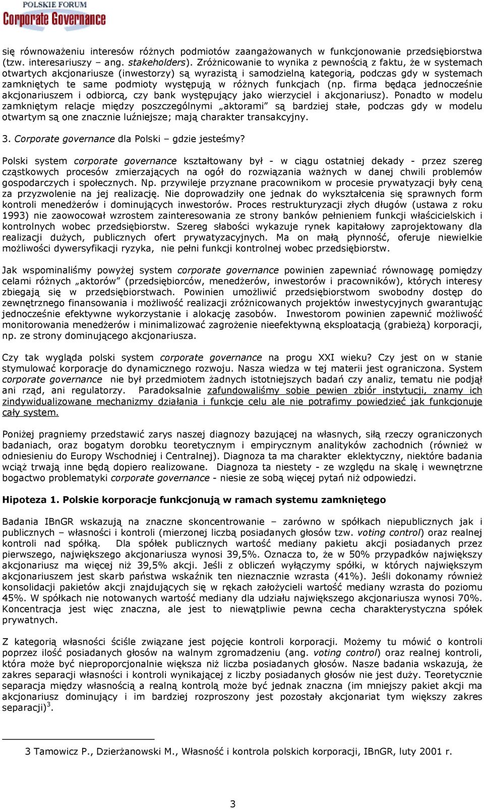 różnych funkcjach (np. firma będąca jednocześnie akcjonariuszem i odbiorcą, czy bank występujący jako wierzyciel i akcjonariusz).