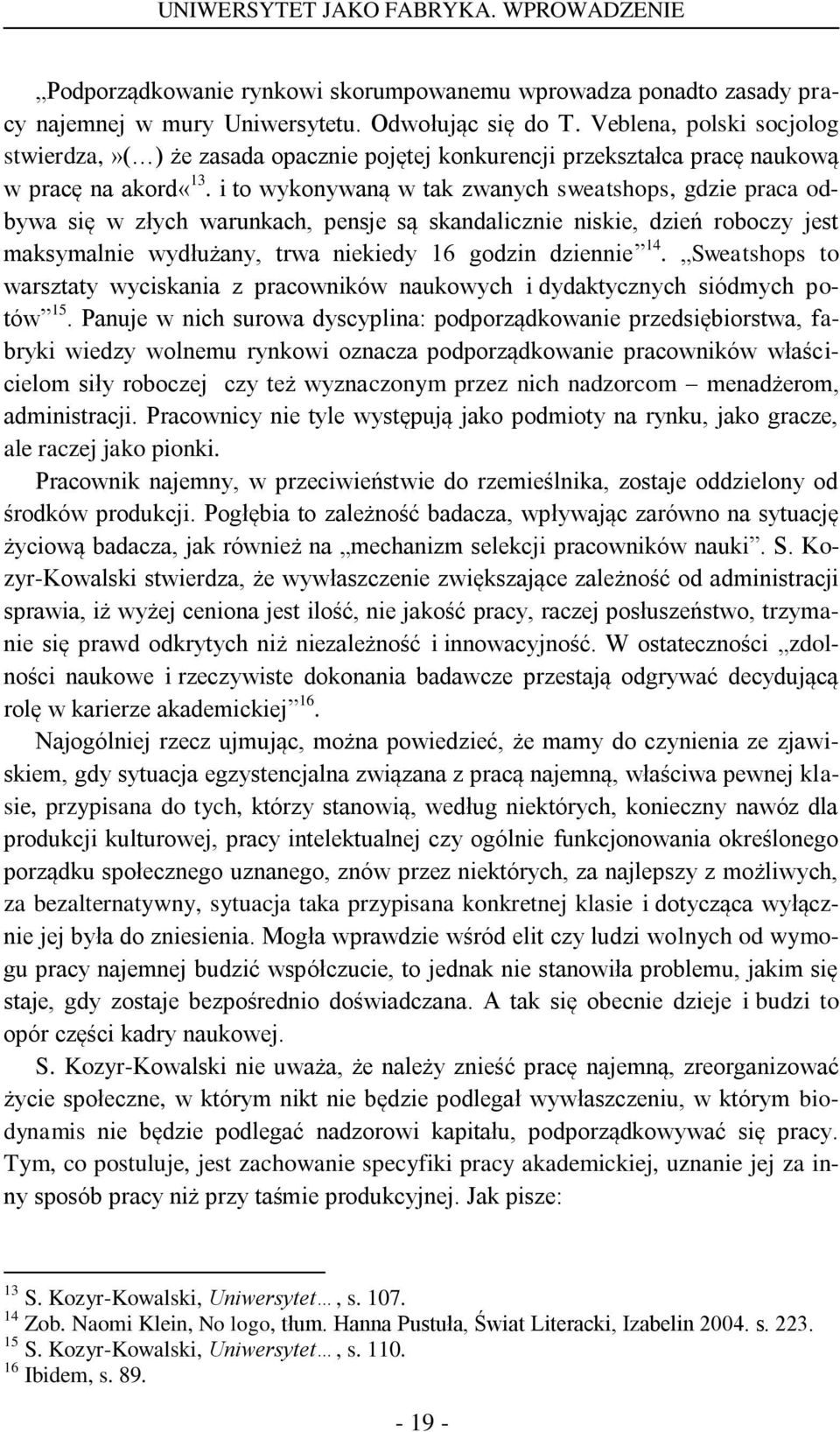 i to wykonywaną w tak zwanych sweatshops, gdzie praca odbywa się w złych warunkach, pensje są skandalicznie niskie, dzień roboczy jest maksymalnie wydłużany, trwa niekiedy 16 godzin dziennie 14.