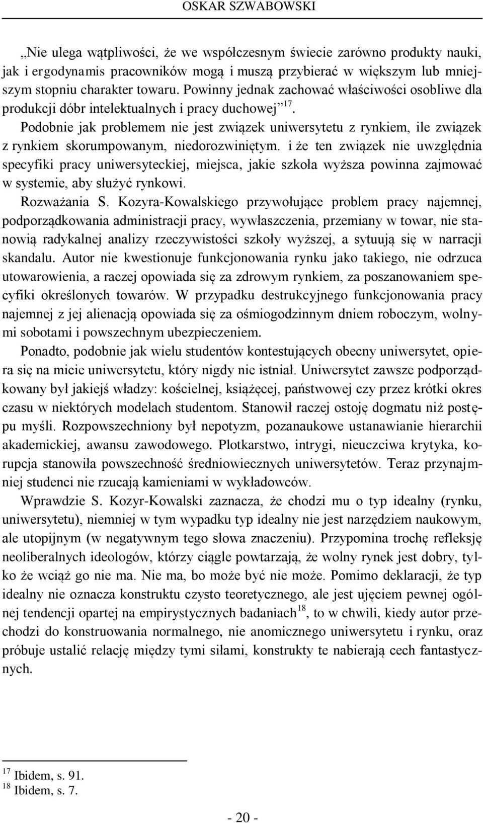 Podobnie jak problemem nie jest związek uniwersytetu z rynkiem, ile związek z rynkiem skorumpowanym, niedorozwiniętym.