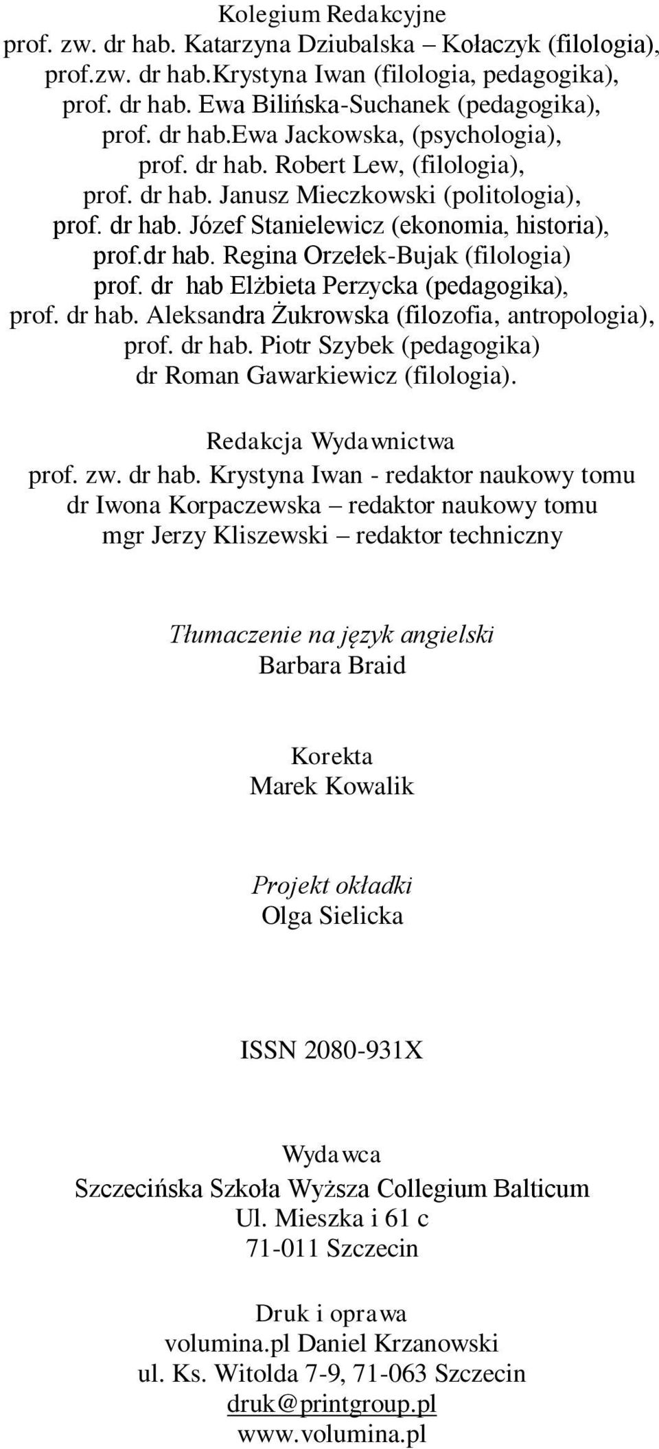 dr hab Elżbieta Perzycka (pedagogika), prof. dr hab. Aleksandra Żukrowska (filozofia, antropologia), prof. dr hab. Piotr Szybek (pedagogika) dr Roman Gawarkiewicz (filologia).