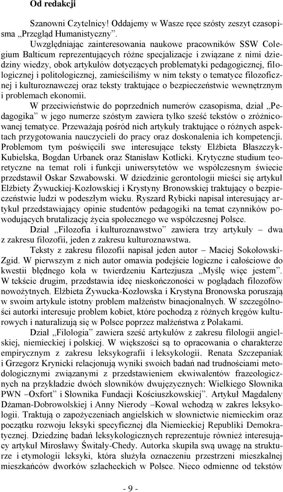 filologicznej i politologicznej, zamieściliśmy w nim teksty o tematyce filozoficznej i kulturoznawczej oraz teksty traktujące o bezpieczeństwie wewnętrznym i problemach ekonomii.