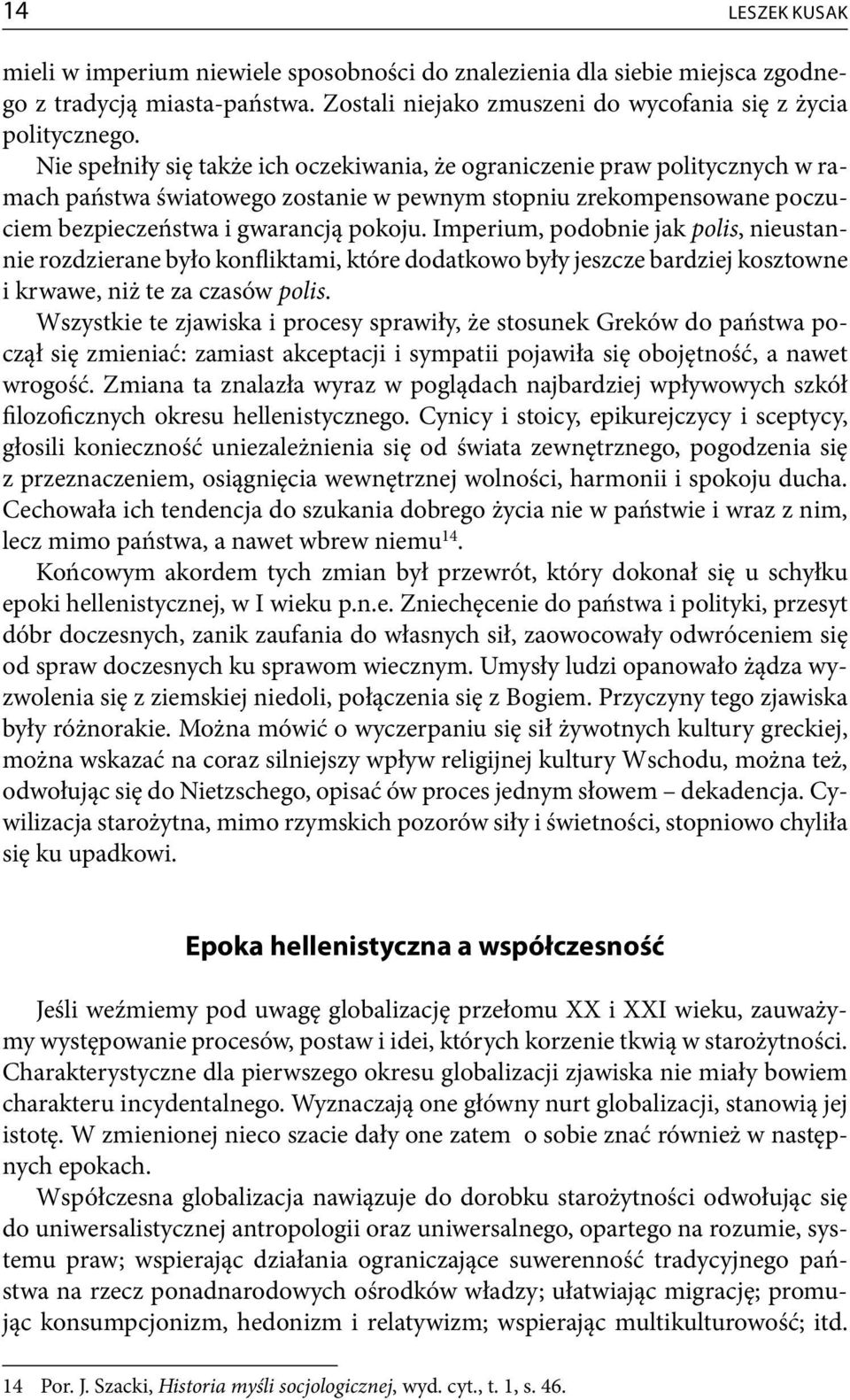 Imperium, podobnie jak polis, nieustannie rozdzierane było konfliktami, które dodatkowo były jeszcze bardziej kosztowne i krwawe, niż te za czasów polis.