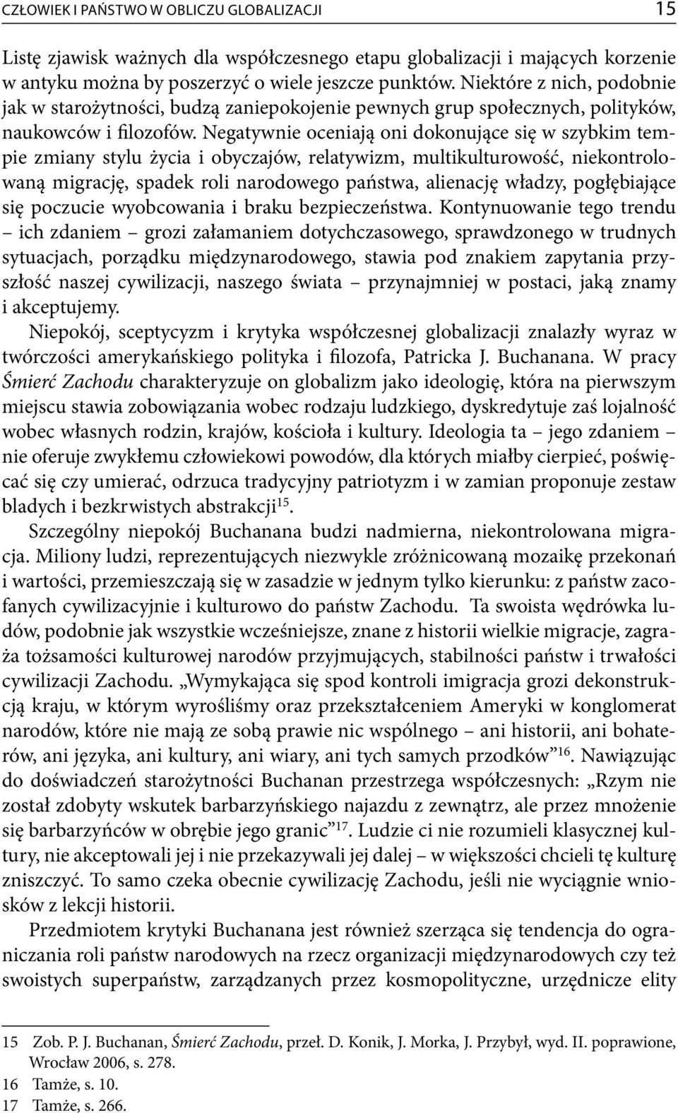 Negatywnie oceniają oni dokonujące się w szybkim tempie zmiany stylu życia i obyczajów, relatywizm, multikulturowość, niekontrolowaną migrację, spadek roli narodowego państwa, alienację władzy,