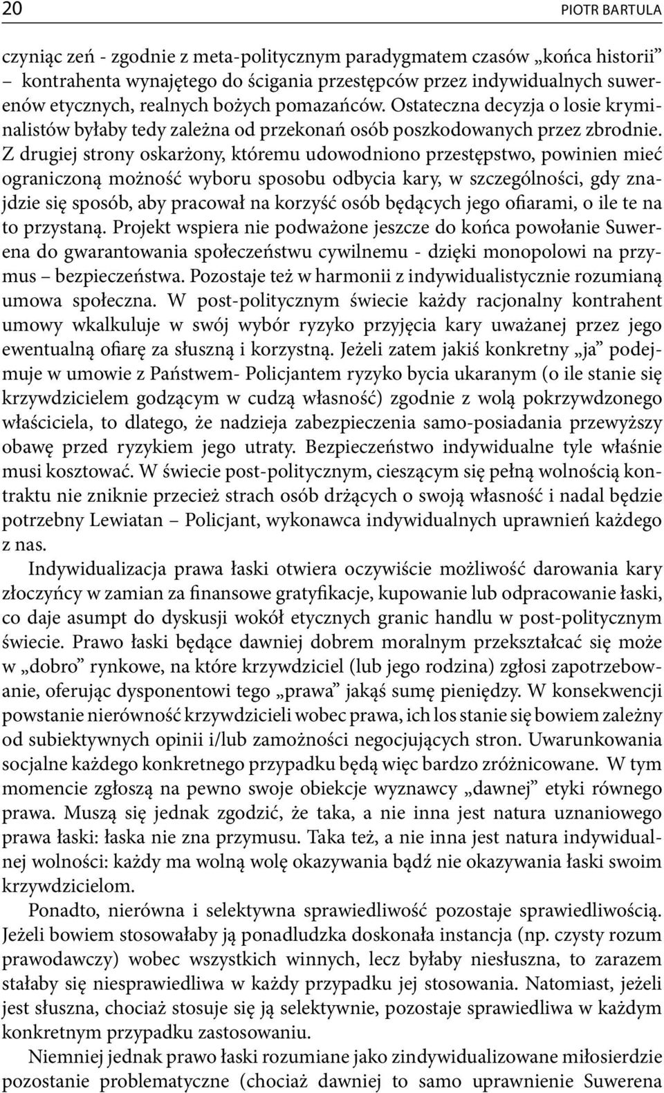 Z drugiej strony oskarżony, któremu udowodniono przestępstwo, powinien mieć ograniczoną możność wyboru sposobu odbycia kary, w szczególności, gdy znajdzie się sposób, aby pracował na korzyść osób