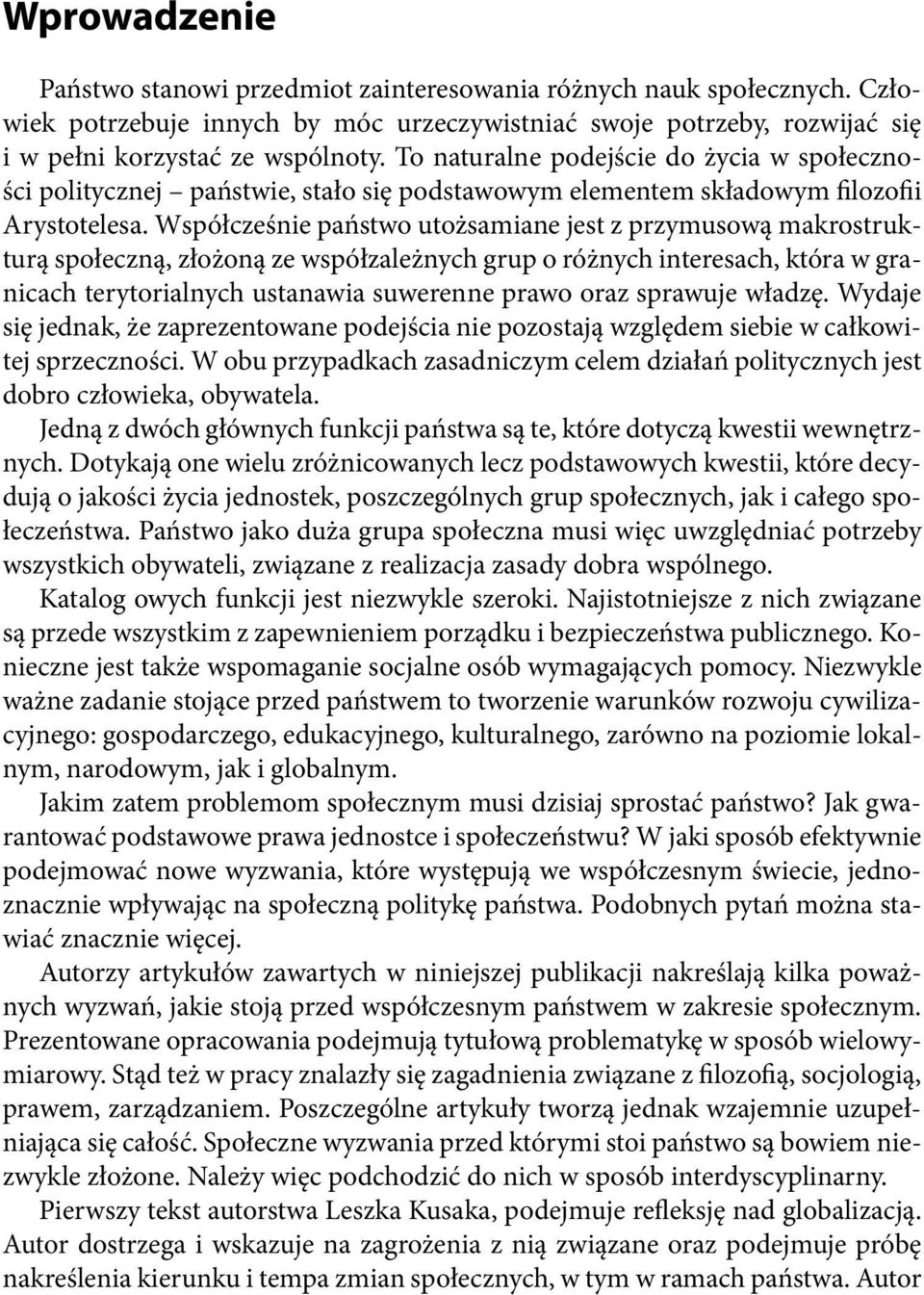 Współcześnie państwo utożsamiane jest z przymusową makrostrukturą społeczną, złożoną ze współzależnych grup o różnych interesach, która w granicach terytorialnych ustanawia suwerenne prawo oraz