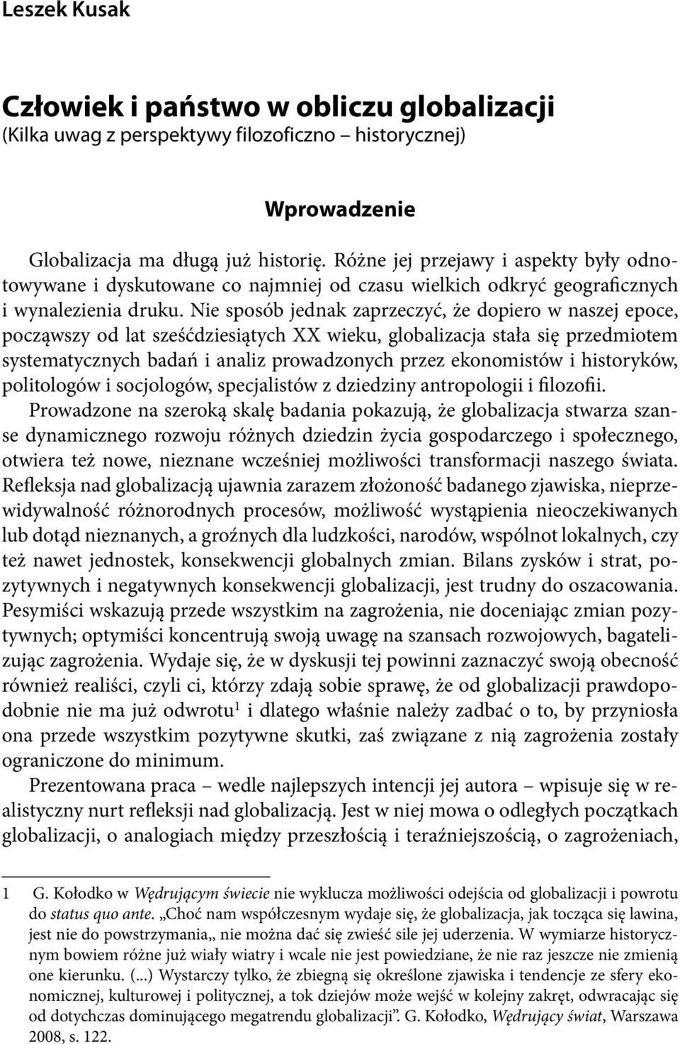 Nie sposób jednak zaprzeczyć, że dopiero w naszej epoce, począwszy od lat sześćdziesiątych XX wieku, globalizacja stała się przedmiotem systematycznych badań i analiz prowadzonych przez ekonomistów i