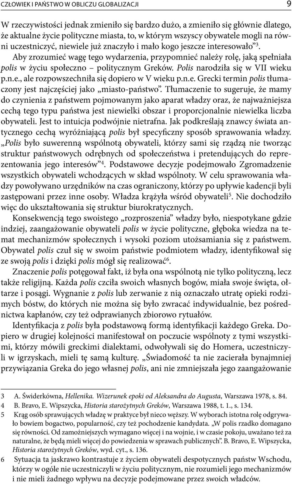 Polis narodziła się w VII wieku p.n.e., ale rozpowszechniła się dopiero w V wieku p.n.e. Grecki termin polis tłumaczony jest najczęściej jako miasto-państwo.