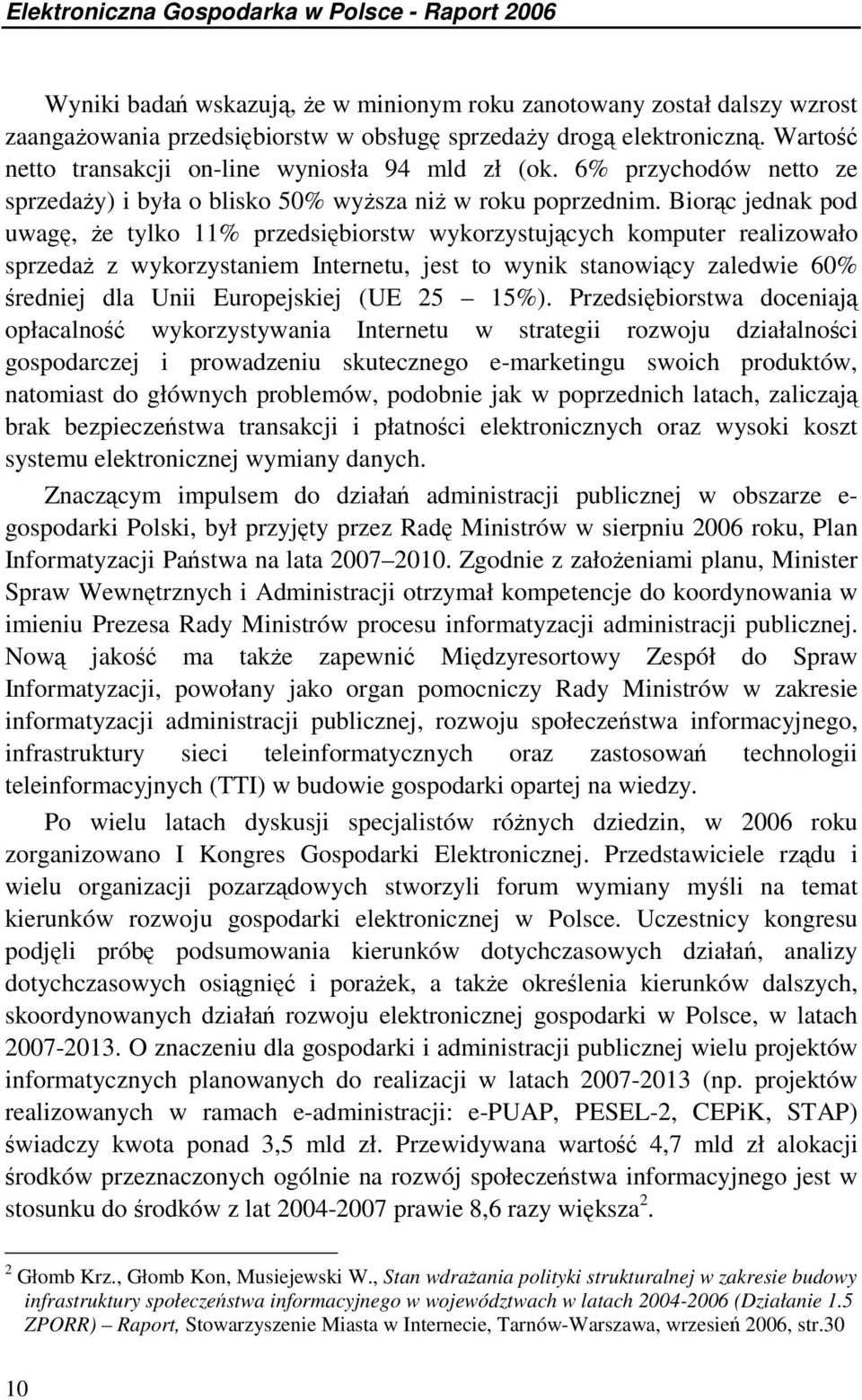 Biorc jednak pod uwag, e tylko 11% przedsibiorstw wykorzystujcych komputer realizowało sprzeda z wykorzystaniem Internetu, jest to wynik stanowicy zaledwie 60% redniej dla Unii Europejskiej (UE 25