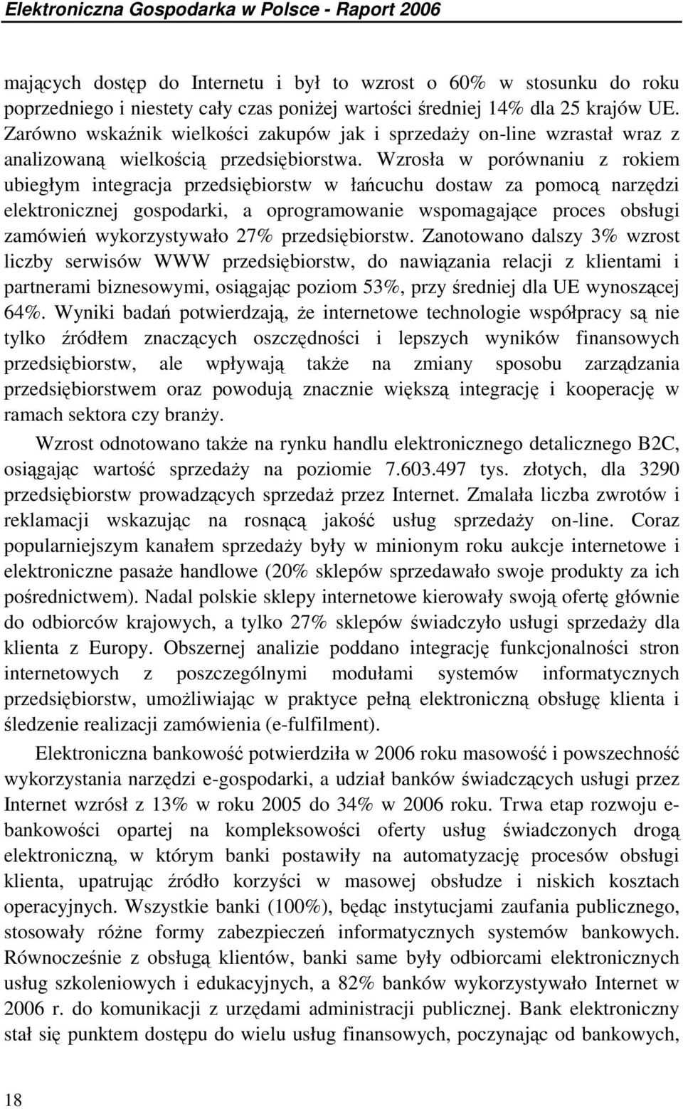 Wzrosła w porównaniu z rokiem ubiegłym integracja przedsibiorstw w łacuchu dostaw za pomoc narzdzi elektronicznej gospodarki, a oprogramowanie wspomagajce proces obsługi zamówie wykorzystywało 27%