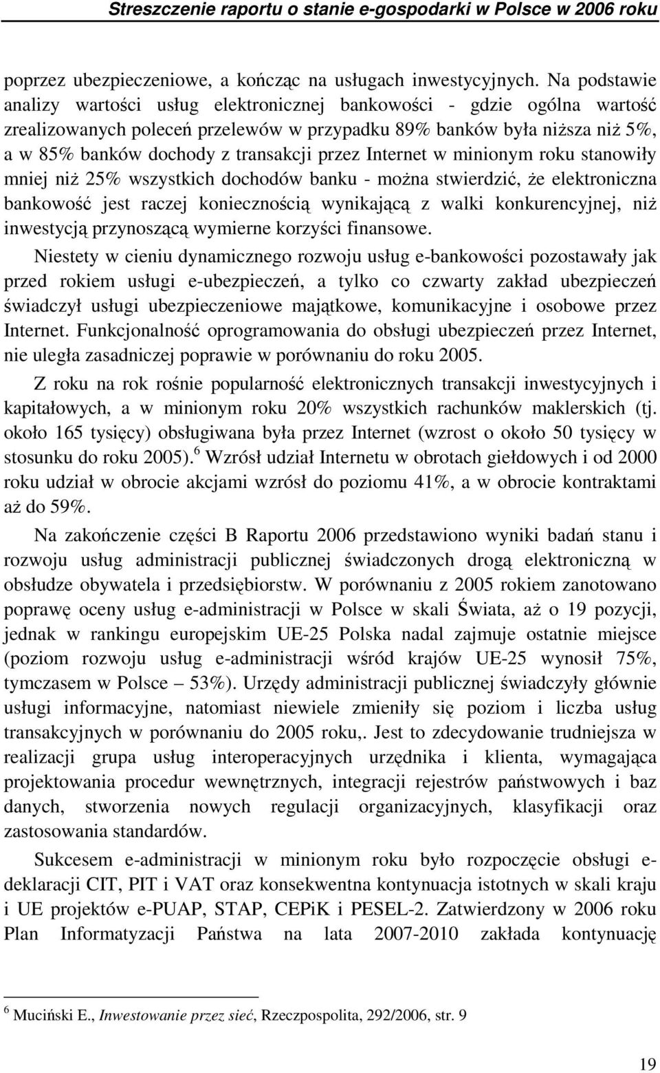 Internet w minionym roku stanowiły mniej ni 25% wszystkich dochodów banku - mona stwierdzi, e elektroniczna bankowo jest raczej koniecznoci wynikajc z walki konkurencyjnej, ni inwestycj przynoszc