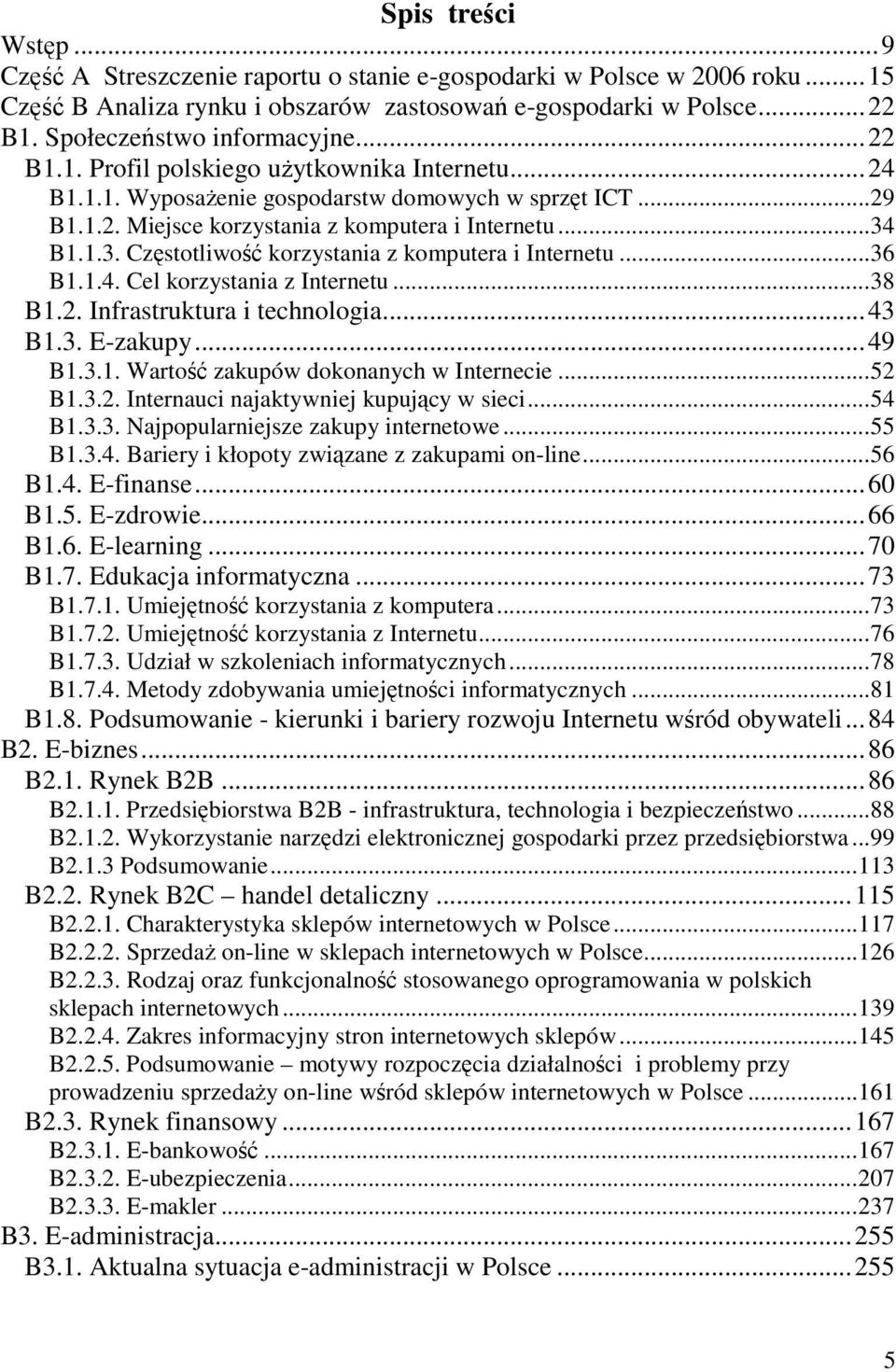 ..38 B1.2. Infrastruktura i technologia...43 B1.3. E-zakupy...49 B1.3.1. Warto zakupów dokonanych w Internecie...52 B1.3.2. Internauci najaktywniej kupujcy w sieci...54 B1.3.3. Najpopularniejsze zakupy internetowe.