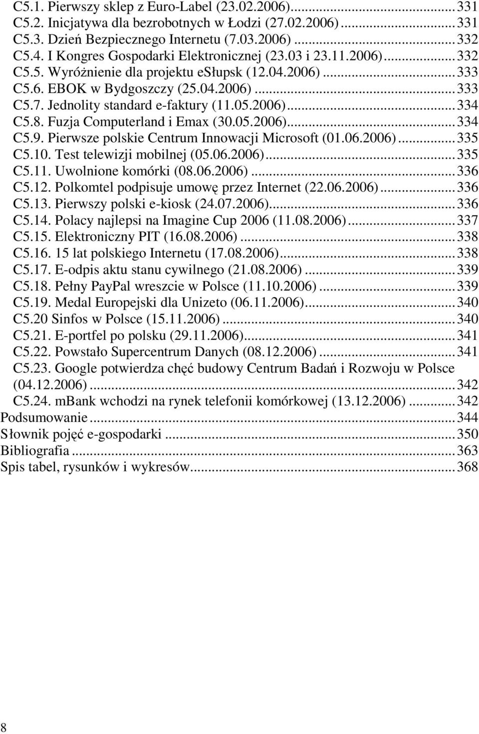 Jednolity standard e-faktury (11.05.2006)...334 C5.8. Fuzja Computerland i Emax (30.05.2006)...334 C5.9. Pierwsze polskie Centrum Innowacji Microsoft (01.06.2006)...335 C5.10.