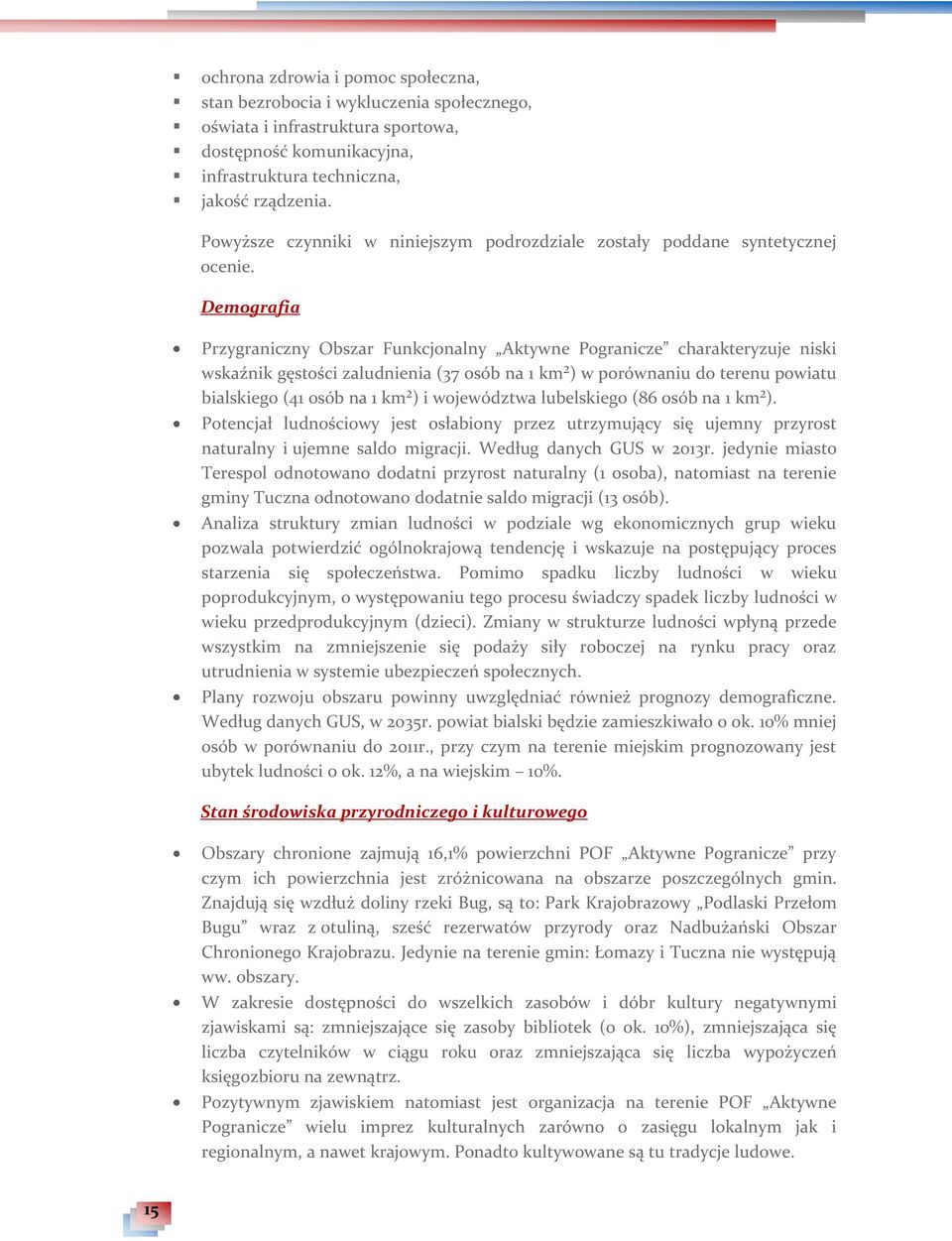 Demografia Przygraniczny Obszar Funkcjonalny Aktywne Pogranicze charakteryzuje niski wskaźnik gęstości zaludnienia (37 osób na 1 km²) w porównaniu do terenu powiatu bialskiego (41 osób na 1 km²) i