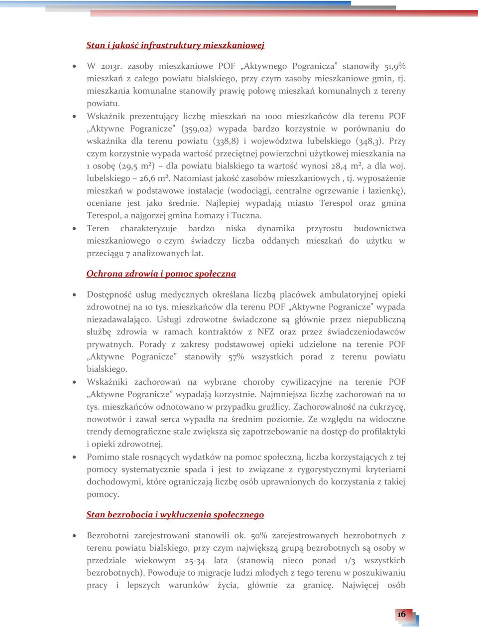 Wskaźnik prezentujący liczbę mieszkań na 1000 mieszkańców dla terenu POF Aktywne Pogranicze (359,02) wypada bardzo korzystnie w porównaniu do wskaźnika dla terenu powiatu (338,8) i województwa