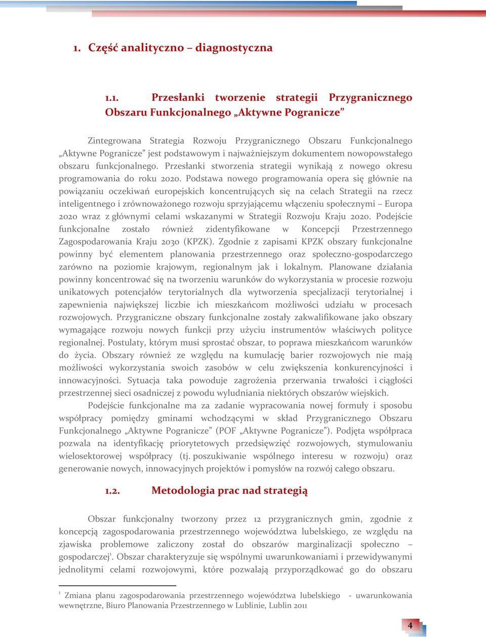 Podstawa nowego programowania opera się głównie na powiązaniu oczekiwań europejskich koncentrujących się na celach Strategii na rzecz inteligentnego i zrównoważonego rozwoju sprzyjającemu włączeniu