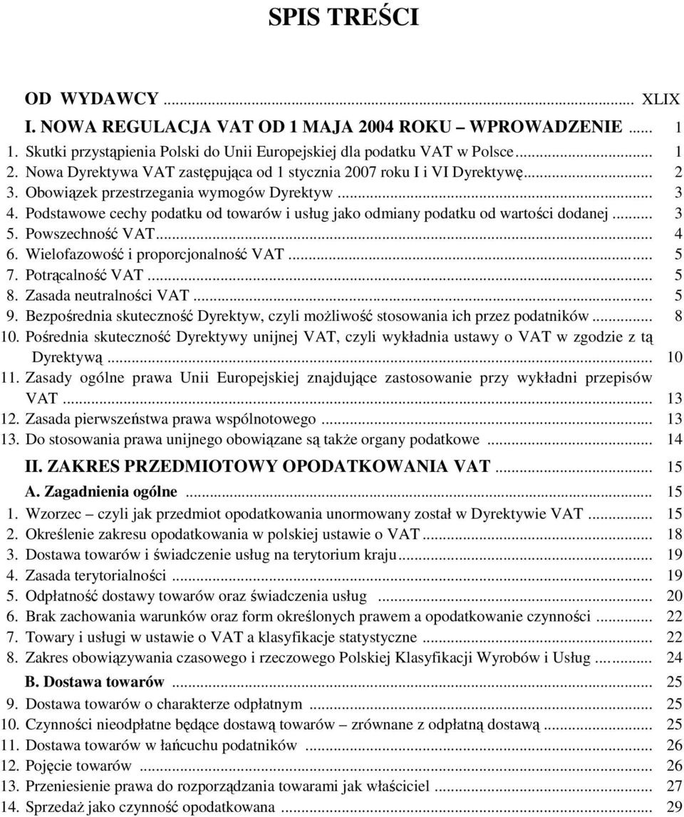 Podstawowe cechy podatku od towarów i usług jako odmiany podatku od wartości dodanej... 3 5. Powszechność VAT... 4 6. Wielofazowość i proporcjonalność VAT... 5 7. Potrącalność VAT... 5 8.